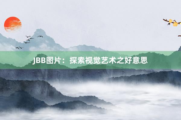 JBB图片：探索视觉艺术之好意思